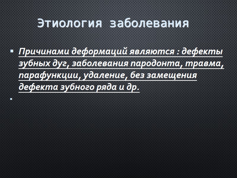 Этиология заболевания  Причинами деформаций являются : дефекты зубных дуг, заболевания пародонта, травма, парафункции,